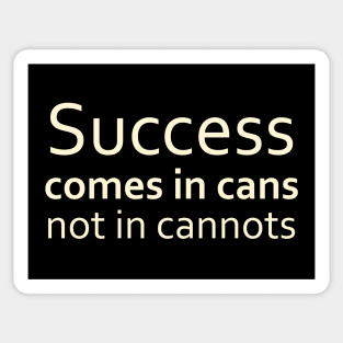 Success comes in cans, not in cannots, Anything is possible Sticker